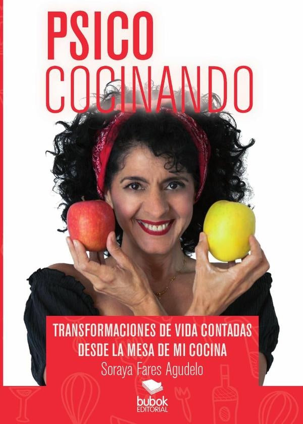 Psicococinando. Transformaciones de vida contadas desde la mesa de mi cocina | Soraya Fares Agudelo