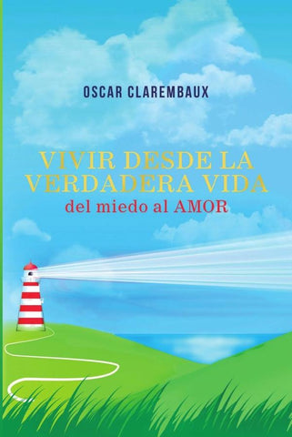 Vivir desde la Verdadera VIDA del miedo al AMOR | Oscar Clarembaux