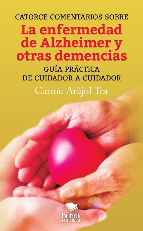 Catorce comentarios sobre la enfermedad de Alzheimer y otras demencias. Guía práctica de cuidador a  | Carme Aràjol Tor