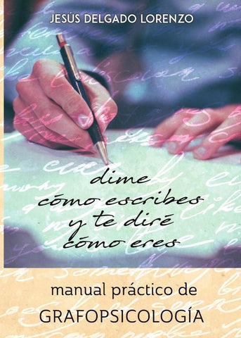 Dime cómo escribes y te diré cómo eres: manual práctico de grafopsicología  | Jesús Delgado Lorenzo