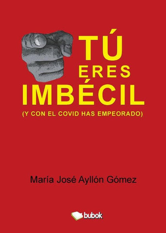 Tú eres imbécil (y con el covid has empeorado) | Mª José Ayllón, María José Ayllón