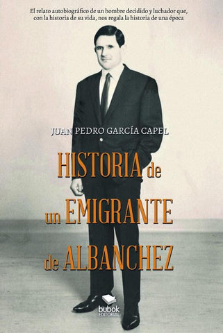 Historia de un emigrante de Albanchez | Juan Pedro García Capel