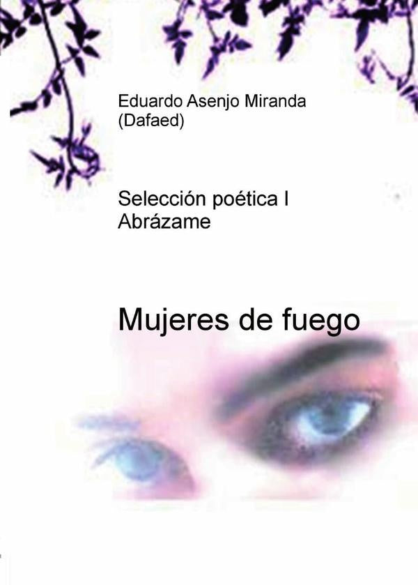 Mujeres de fuego   (Selección poética I - Abrázame) | Eduardo Asenjo Miranda (Dafaed)