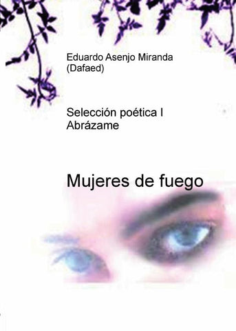 Mujeres de fuego (Selección poética I - Abrázame) | Eduardo Asenjo Miranda (Dafaed)