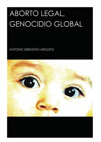 Aborto Legal, Genocidio Global | Antonio Sebastián Argueta