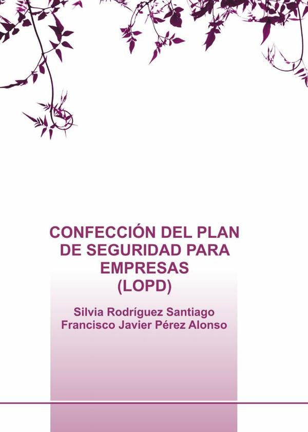Confección del plan de seguridad para empresas (lopd)  | Silvia Rodríguez Santiago, Francisco Javier Pé...