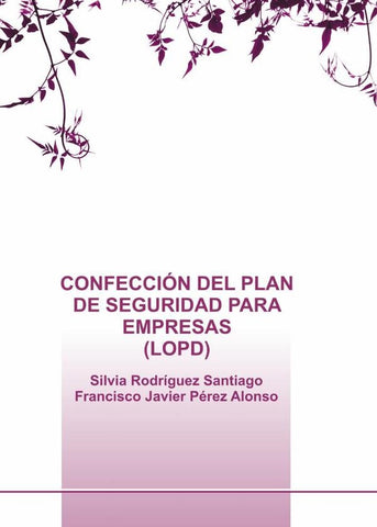 Confección del plan de seguridad para empresas (lopd)  | Silvia Rodríguez Santiago, Francisco Javier Pé...
