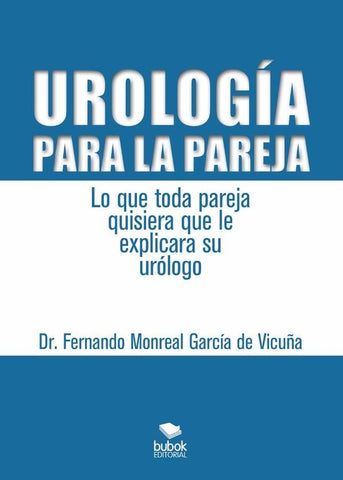Urología para la pareja. Lo que toda pareja quisiera que le explicara su urólogo | Fernando Monreal García de Vicuña