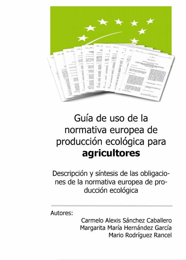 Guía de uso de la normativa europea de producción ecológica para agricultores | Margarita María Hernández García, Carmelo Alex...