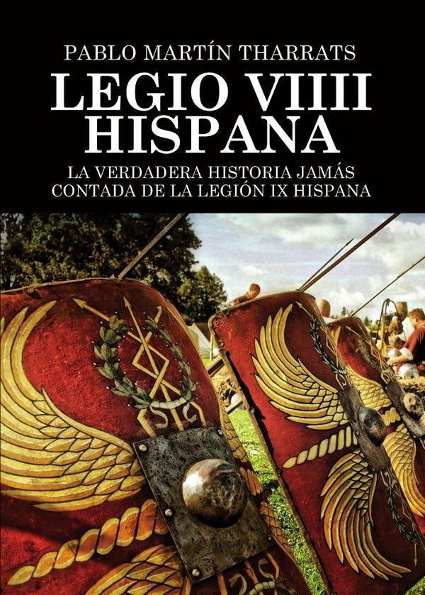 Legio VIIII Hispana La verdadera historia jamás contada de la Legión IX Hispana | Pablo Martín Tharrats