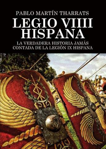 Legio VIIII Hispana La verdadera historia jamás contada de la Legión IX Hispana | Pablo Martín Tharrats