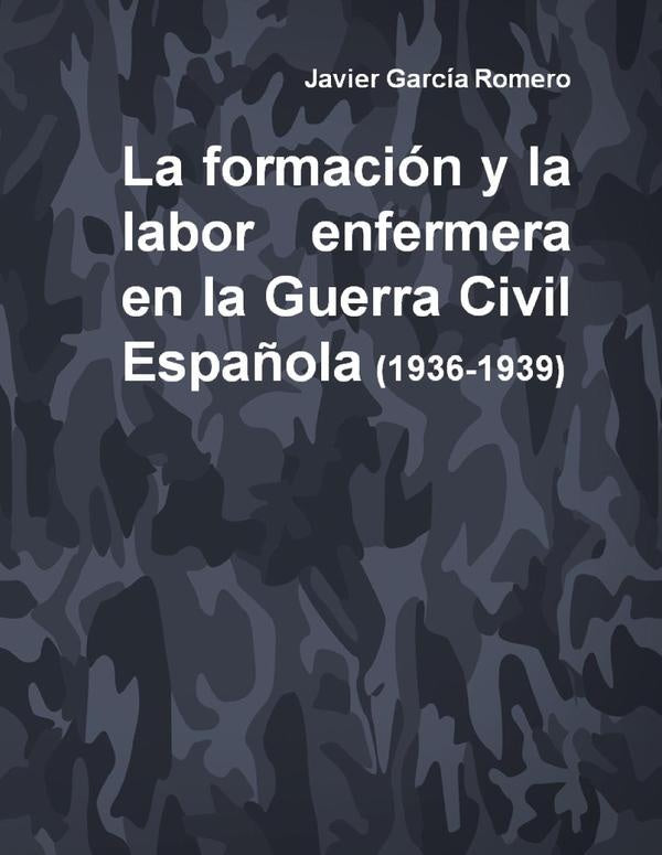 La formación y la labor enfermera en la Guerra Civil Española (1936-1939) | Javier García Romero