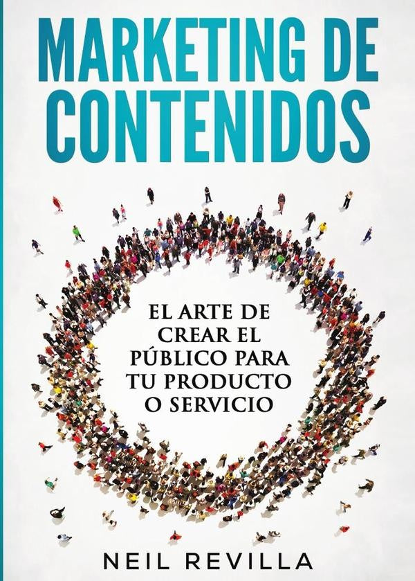 MARKETING DE CONTENIDOS El arte de crear el público para tu producto o servicio | Neil Revilla
