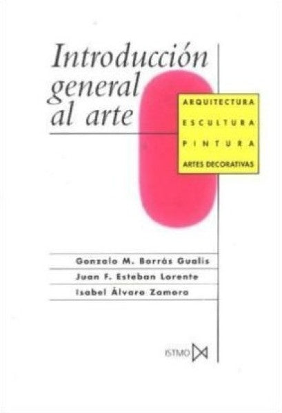 Introducción general al arte: arquitectura, escultura, pintura... | Gonzalo ... [et al.] Borrás Gualis