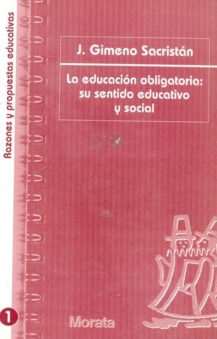 LA EDUCACIÓN OBLIGATORIA: SU SENTIDO EDUCATIVO Y SOCIAL.. | José Gimeno Sacristán