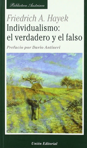 INDIVIDUALISMO: EL VERDADERO Y EL FALSO.. | Friedrich A. Hayek