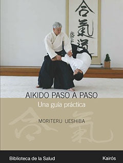 AKIDO PASO A PASO. UNA GUIA PRACTICA.. | MORITERU UESHIBA
