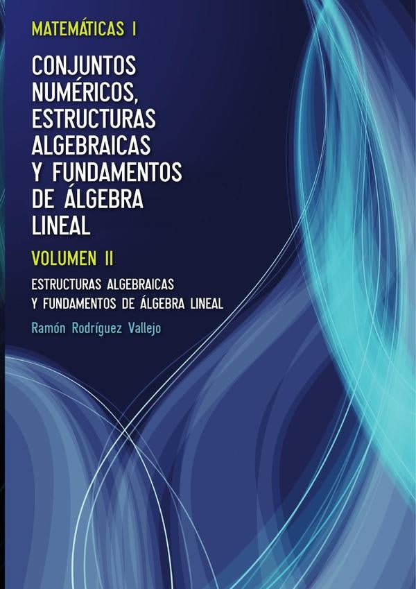 Matemáticas I. Conjuntos numéricos, estructuras algebraicas y fundamentos de álgebra lineal. Volumen | Ramón Rodríguez Vallejo