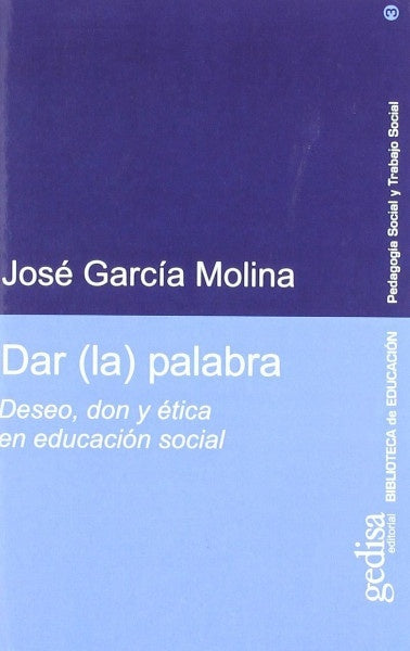 DAR LA PALABRA: DESEO, DON Y ETICA EN EDUCACION SOCIAL.. | JOSE GARCIA MOLINA