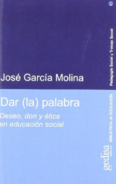 DAR LA PALABRA: DESEO, DON Y ETICA EN EDUCACION SOCIAL.. | JOSE GARCIA MOLINA