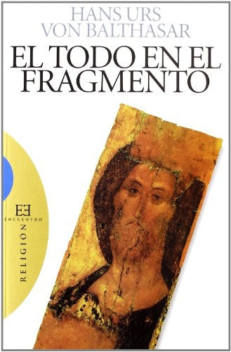 El todo en el fragmento | Hans Urs von Balthasar