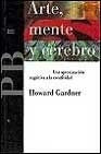ARTE, MENTE Y CEREBRO: UNA APROXIMACIÓN COGNITIVA A LA CREATIVIDAD.. | Howard Gardner