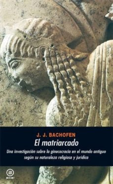 El matriarcado: una investigación sobre la ginecocracia en el mundo antiguo según su naturaleza reli | Bachofen-Llinares García