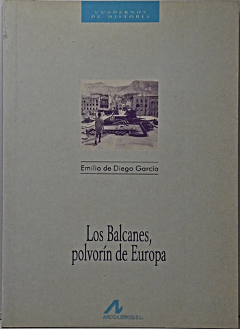 LOS BALCANES, POLVORIN DE EUROPA.. | EMILIO DE DIEGO GARCIA