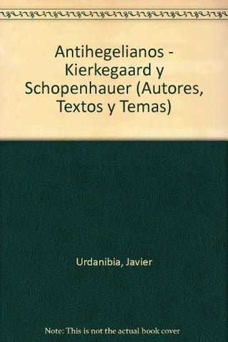 LOS ANTIHEGELIANOS: KIRKEGAARD Y SCHOPENHAUER.. | Javier Urdanibia