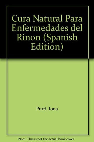 Cura natural para las enfermedades del rinon/ Natural Cure for diseases of kidney (Spanish Edition) | I. Purti