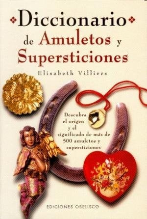 Diccionario de amuletos y supersticiones: descubra el origen y el significado de más de 500 amuletos | Villiers-Satrústegui Pérez-Caballero