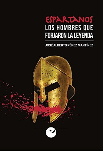 ESPARTANOS. LOS HOMBRES QUE FORJARON LA LEYENDA | JOSE ALBERTO  PEREZ MARTINEZ