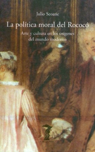 La polÃ­tica moral del RococÃ³ : Arte y cultura en los orÃ­genes del mundo moderno | JulioSeoane Pinilla