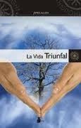La vida Triunfal. Cómo dominar la mente y el corazón
