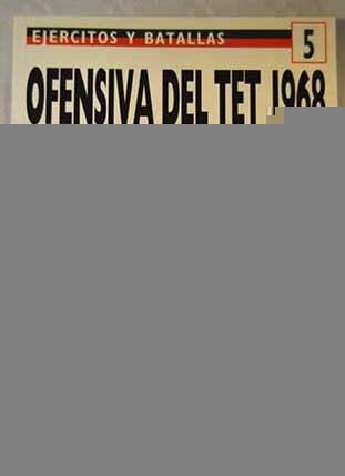 EJERCITOS Y BATALLAS 5 - OFENSIVA DEL TET 1968. MOMENTO DECISIVO EN VIETNAM..