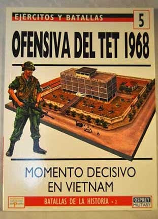 EJERCITOS Y BATALLAS 5 - OFENSIVA DEL TET 1968. MOMENTO DECISIVO EN VIETNAM..