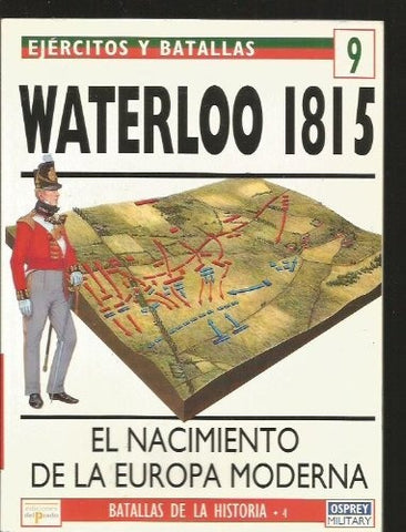EJERCITOS Y BATALLAS 9 - WATERLOO 1815. UN NACIMIENTO DE LA EUROPA MODERNA..