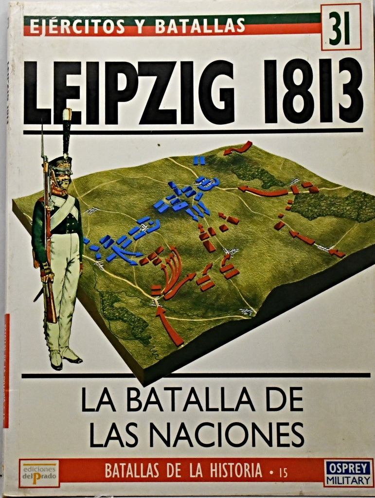 EJERCITOS Y BATALLAS 31 - LEIPZIG 1813. LA BATALLA DE LAS NACIONES..