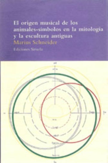 El origen musical de los animales: símbolos en la mitología y la escultura antiguas : ensayo históri | Marius Schneider