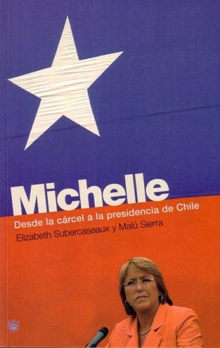 MICHELLE. DESDE LA CARCEL A LA PRESIDENCIA DE CHILE | Elizabeth Subercaseaux