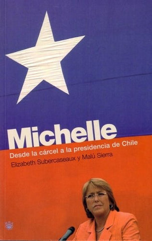 MICHELLE. DESDE LA CARCEL A LA PRESIDENCIA DE CHILE | Elizabeth Subercaseaux