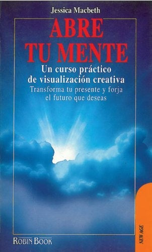 ABRE TU MENTE. UN CURSO PRACTICO DE VISUALIZACION CREATIVA | JESSICA MACBETH