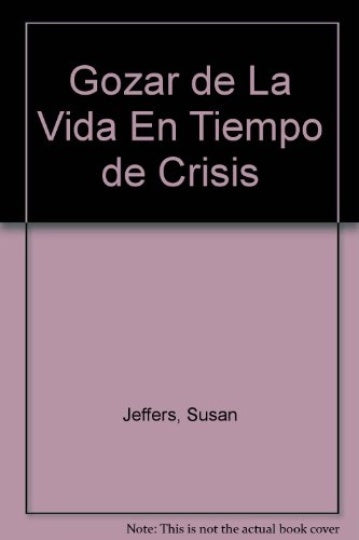 GOZAR DE LA VIDA EN TIEMPOS DE CRISIS. | Susan Jeffers