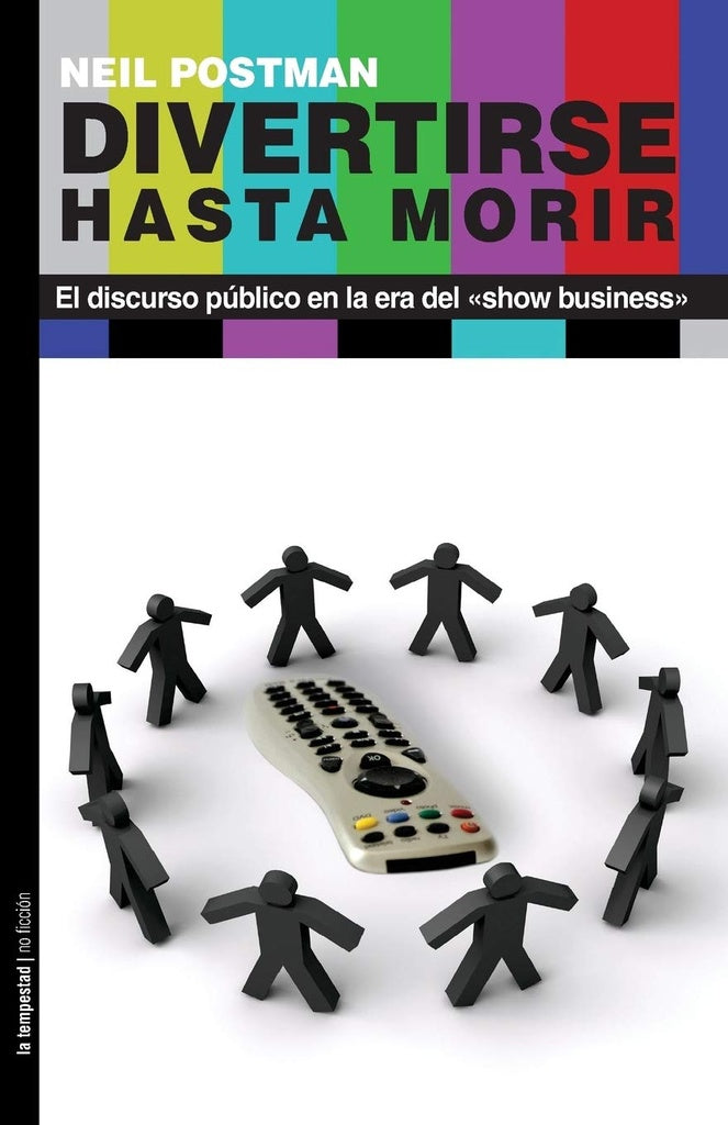 DIVERTIRSE HASTA MORIR: EL DISCURSO PUBLICO EN LA ERA DEL SHOW BUSINESS | Neil Postman