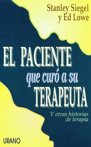EL PACIENTE QUE CURO A SU TERAPEUTA. | Lowe, Siegel