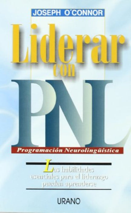 Liderar con PNL: las habilidades esenciales para el liderazgo pueden aprenderse | O'Connor-Sempau Martínez