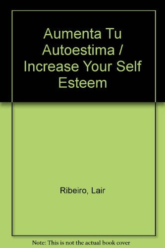 Aumenta Tu Autoestima / Increase Your Self Esteem (Spanish Edition) | Lair Ribeiro