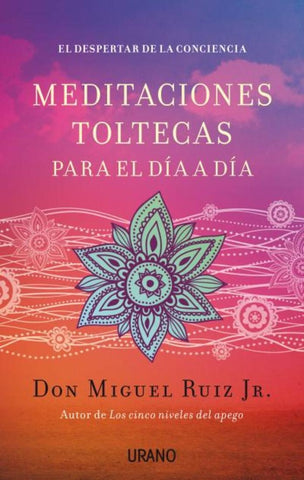 MEDITACIONES TOLTECAS PARA EL DIA A DIA*. | Miguel Ruiz