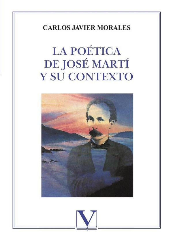 La poética de José Martí y su contexto | Carlos Javier Morales