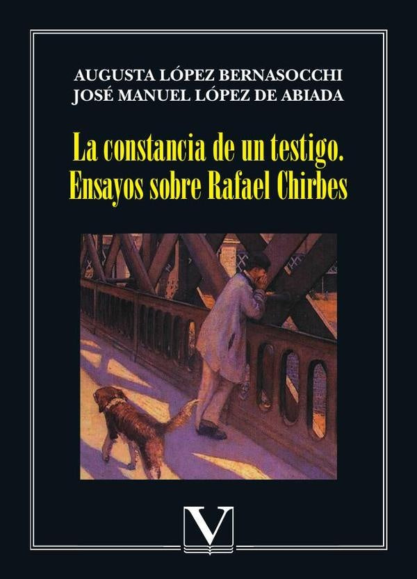La constancia de un testigo. Ensayos sobre Rafael Chirbes | López De Abiada, López Bernasocchi